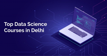 Data Science Course in Delhi | Top Data Science Training Institute in Delhi