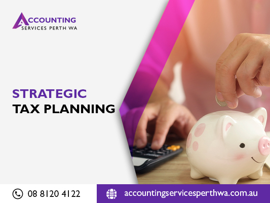 Know The Best Way To Strategic Tax Planning With Accounting Services Perth 