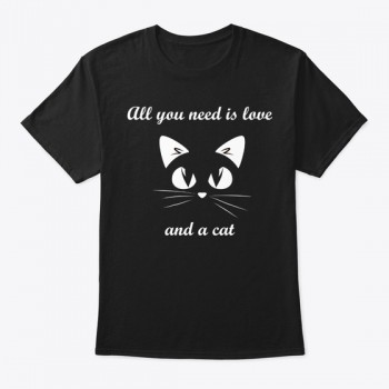 All you need is cat T-shirt