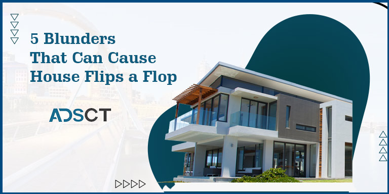 5 Blunders That Can Cause House Flips a Flop